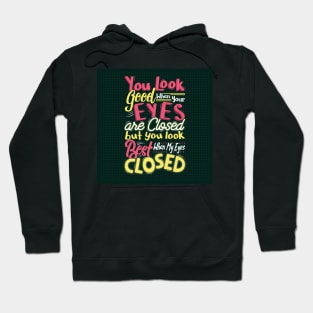 You look good when your eyes closed, but you look the best when my eyes closed Hoodie